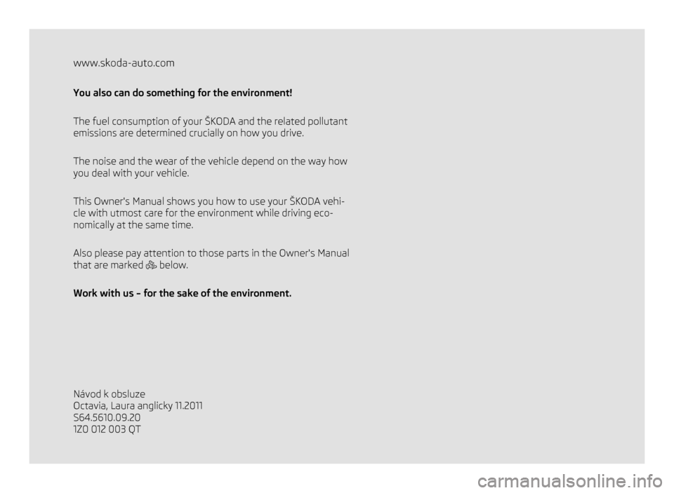 SKODA OCTAVIA 2011 2.G / (1Z) Owners Manual www.skoda-auto.com
You also can do something for the environment!
The fuel consumption of your  ŠKODA and the related pollutant
emissions are determined crucially on how you drive.
The noise and the 