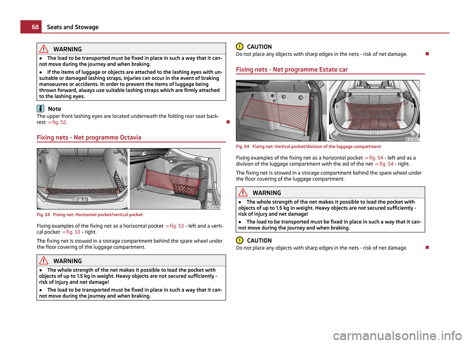 SKODA OCTAVIA 2011 2.G / (1Z) Owners Manual WARNING
● The load to be transported must be fixed in place in such a way that it can-
not move during the journey and when braking.
● If the items of luggage or objects are attached to the lashin SKODA OCTAVIA 2011 2.G / (1Z) Owners Manual WARNING
● The load to be transported must be fixed in place in such a way that it can-
not move during the journey and when braking.
● If the items of luggage or objects are attached to the lashin