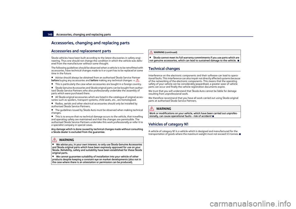 SKODA OCTAVIA TOUR 2011 2.G / (1Z) Owners Manual Accessories, changing and replacing parts
146
Accessories, changing and replacing partsAccessories and replacement partsŠkoda vehicles have been built according to the latest discoveries in safety en