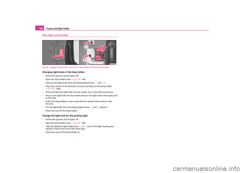 SKODA OCTAVIA TOUR 2011 2.G / (1Z) Owners Manual Fuses and light bulbs
164
Rear light unit (Combi)Fig. 153  Luggage compartment: Cover for the lamp holder / removing lamp holdersChanging light bulbs in the lamp holder– Switch the ignition and all 