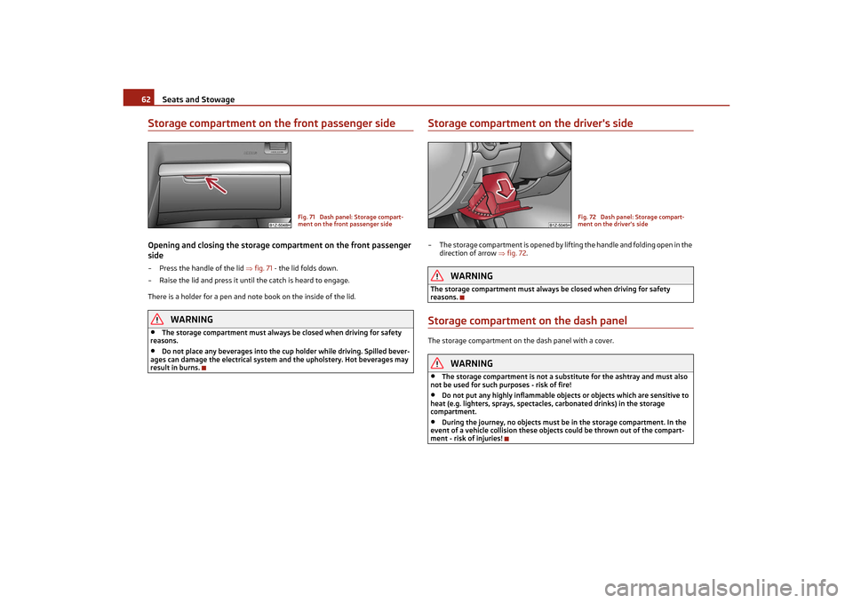 SKODA OCTAVIA TOUR 2011 2.G / (1Z) Owners Manual Seats and Stowage
62
Storage compartment on the front passenger sideOpening and closing the storage co mpartment on the front passenger 
side– Press the handle of the lid  fig. 71  - the lid fold