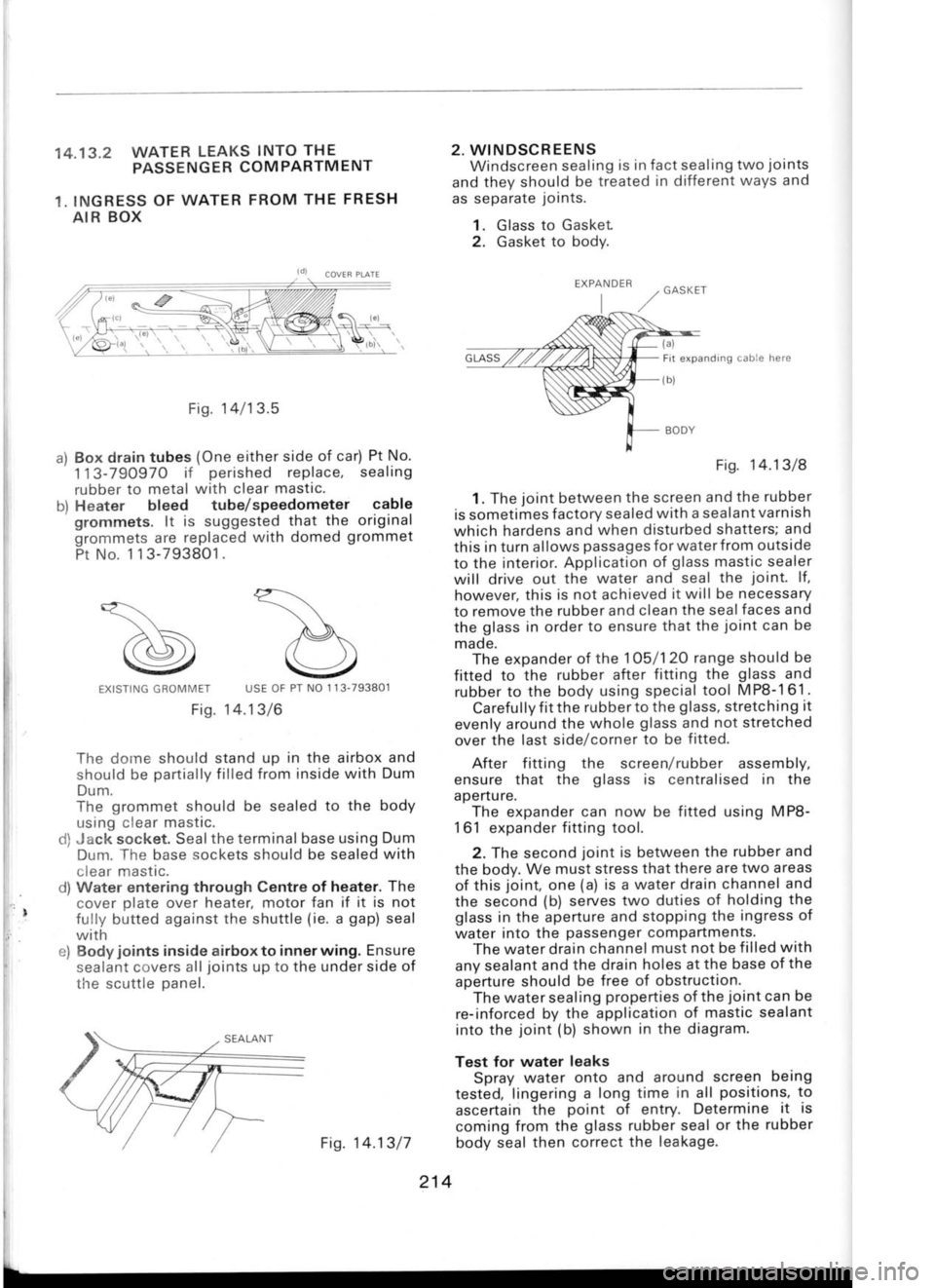 SKODA 120L 1980  Workshop Manual 14.13,2 
WATER LEAKS 
INTO 
THE
PASSENGER  COMPARTMENT
1. INGRESS  OF 
WATER  FROM 
THE FRESH
AIR  BOX
EXISTING GROMMET  USE OF PT NO  113-793801
Fig.  14.13/6
The dorne  should stand  up in the airbo