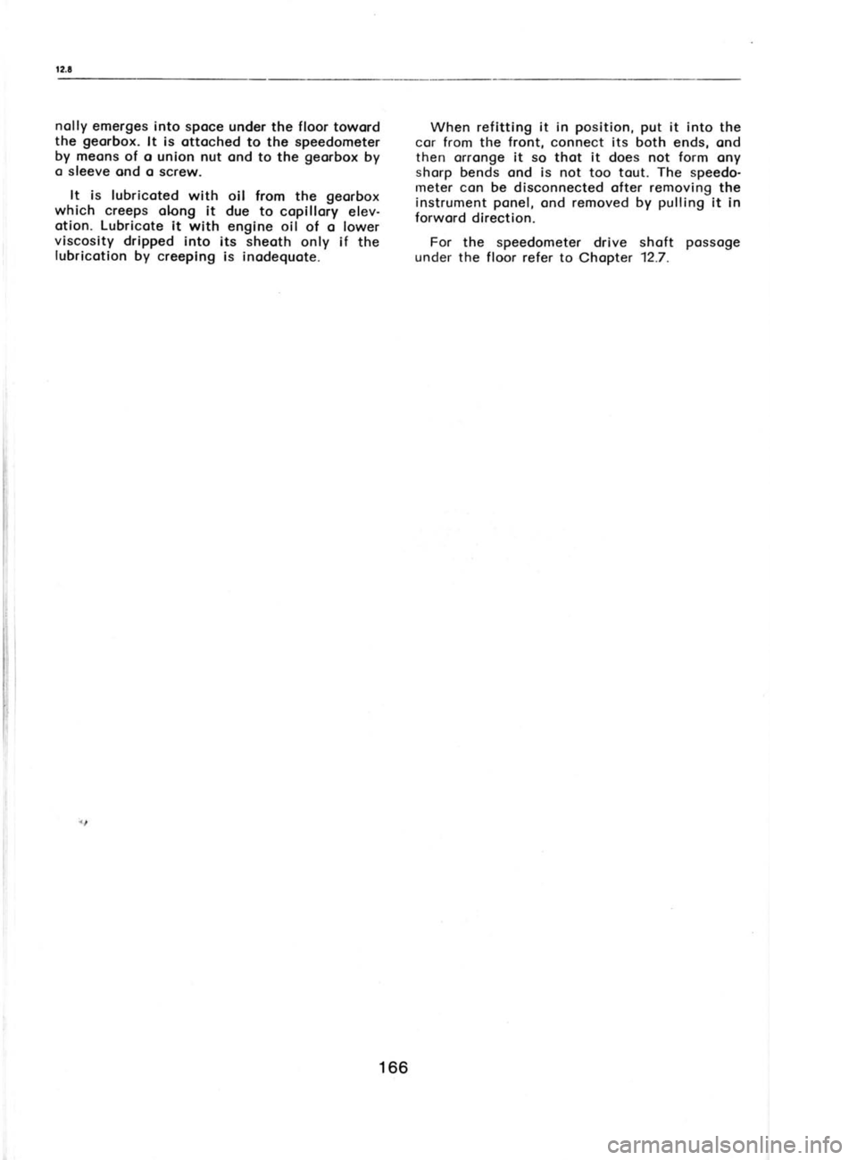 SKODA 120 LSE 1980  Workshop Manual nolly 
emerges  into spoce  under the floor  toword
the  georbox. 
lt  is ottoched  to  the speedometer
by  meons of  o union nut  ond to the georbox 
by
o sleeve  ond o screw.
It  is  lubricoted 
wit
