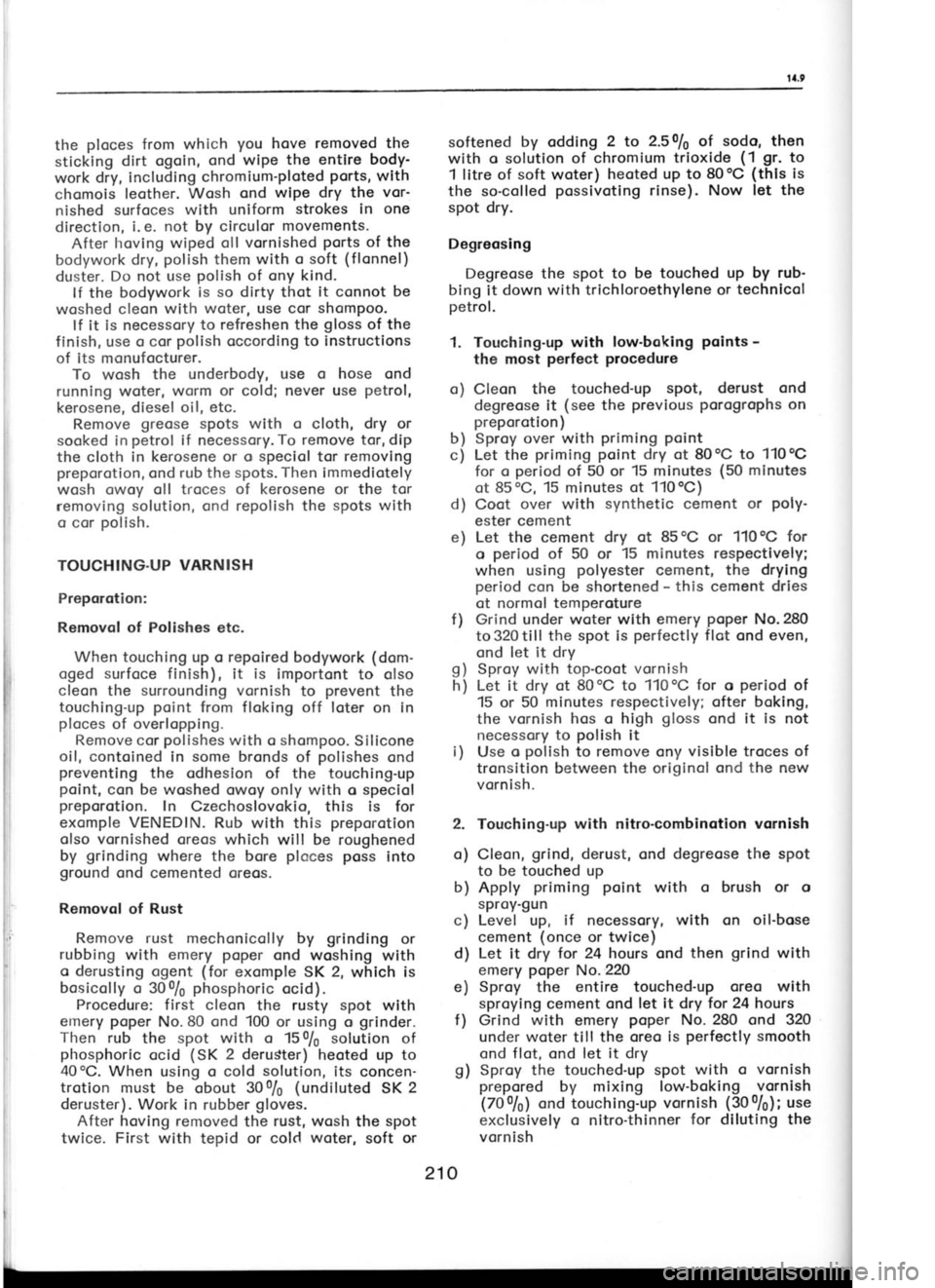 SKODA 120 LSE 1980 Workshop Manual I
x
li
I
I
.t
the
ploces
from which you
hove removed the
sticking dirt ogoin, ond wipe
the entire body-
work diy, including chromiumploted ports,
with
chomois leother. Wosh ond
wlpe dr SKODA 120 LSE 1980 Workshop Manual I
x
li
I
I
.t
the
ploces
from which you
hove removed the
sticking dirt ogoin, ond wipe
the entire body-
work diy, including chromiumploted ports,
with
chomois leother. Wosh ond
wlpe dr