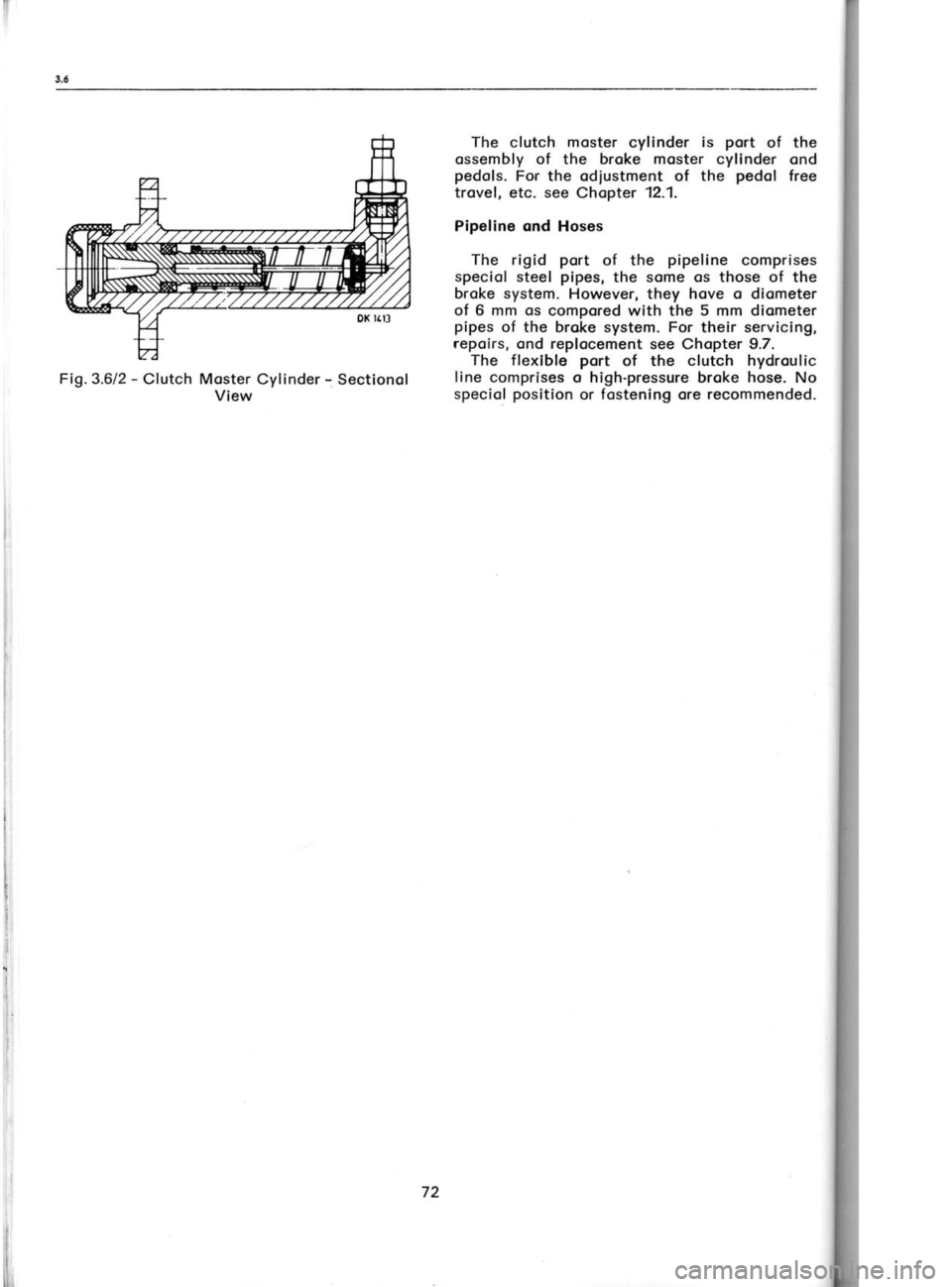 SKODA 120 LSE 1980  Workshop Manual The 
clutch  moster 
cylinder  is port 
of  the
ossembly of  the  broke  moster cylinder  ond
pedols.  For the  odiustment  of  the  pedol 
free
trovel, etc. see  Chopter 12.1.
Pipeline  ond Hoses
The