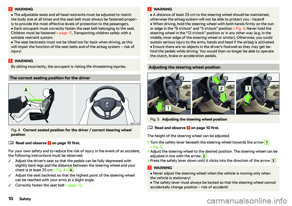 SKODA CITIGO 2018  Owners Manual WARNINGvThe adjustable seats and all head restraints must be adjusted to match
the body size at all times and the seat belt must always be fastened proper- ly to provide the most effective levels of 