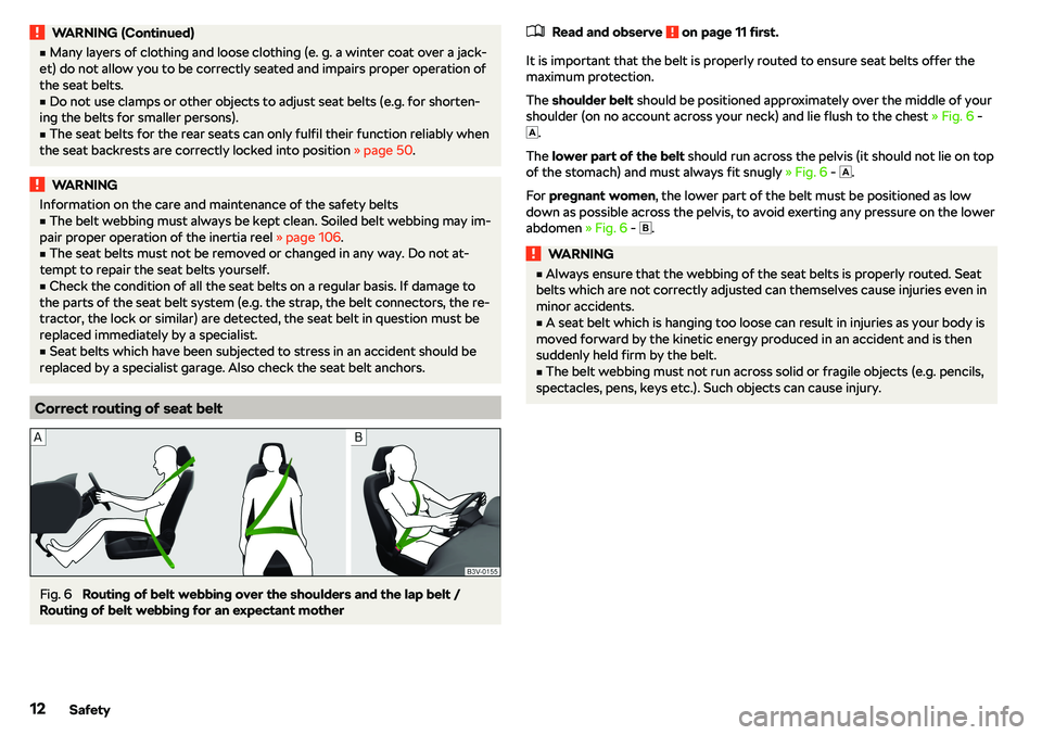 SKODA CITIGO 2018  Owners Manual WARNING (Continued)vMany layers of clothing and loose clothing (e. g. a winter coat over a jack-
et) do not allow you to be correctly seated and impairs proper operation of
the seat belts.v
Do not u