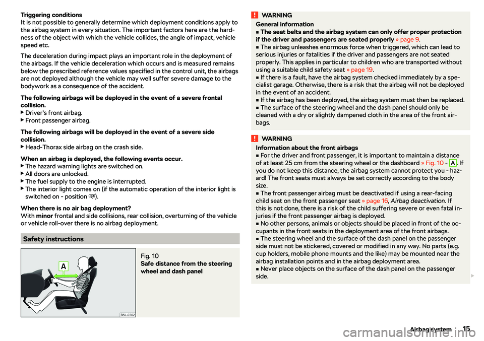 SKODA CITIGO 2018  Owners Manual Triggering conditions
It is not possible to generally determine which deployment conditions apply to
the airbag system in every situation. The important factors here are the hard-
ness of the object w