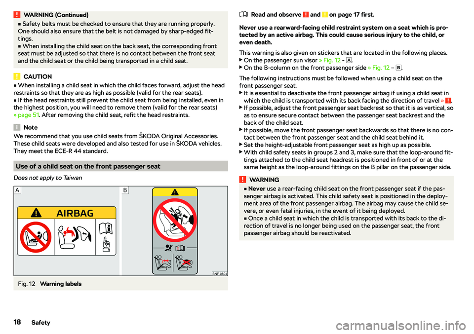 SKODA CITIGO 2018  Owners Manual WARNING (Continued)vSafety belts must be checked to ensure that they are running properly.
One should also ensure that the belt is not damaged by sharp-edged fit-
tings.v
When installing the child s