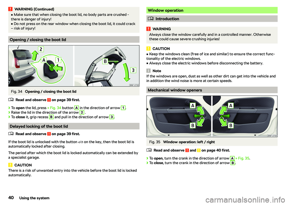 SKODA CITIGO 2018  Owners Manual WARNING (Continued)vMake sure that when closing the boot lid, no body parts are crushed -
there is danger of injury!v
Do not press on the rear window when closing the boot lid, it could crack
