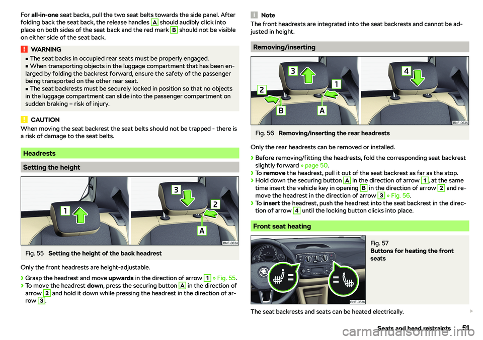 SKODA CITIGO 2018  Owners Manual For all-in-one  seat backs, pull the two seat belts towards the side panel. After
folding back the seat back, the release handles A should audibly click into
place on both sides of the seat back and t