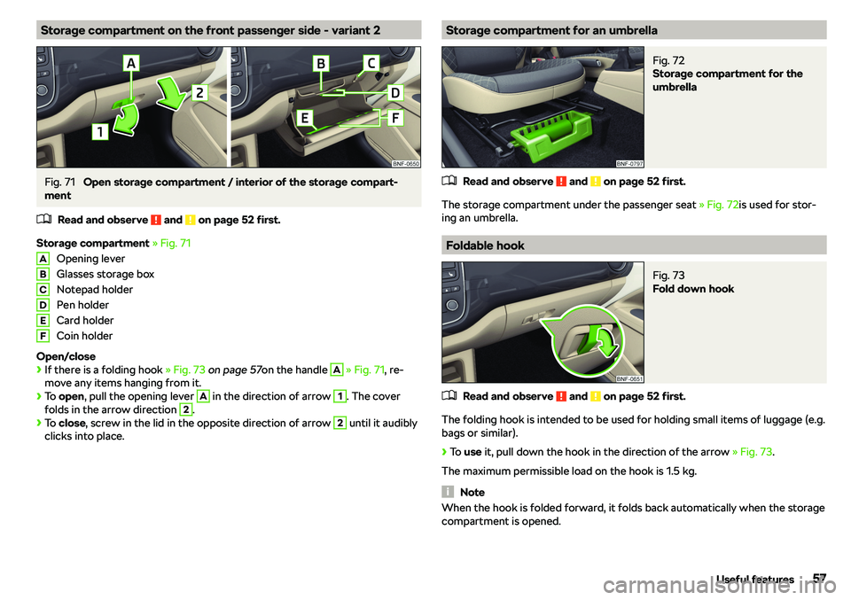 SKODA CITIGO 2018  Owners Manual Storage compartment on the front passenger side - variant 2Fig. 71 
Open storage compartment / interior of the storage compart-
ment
�