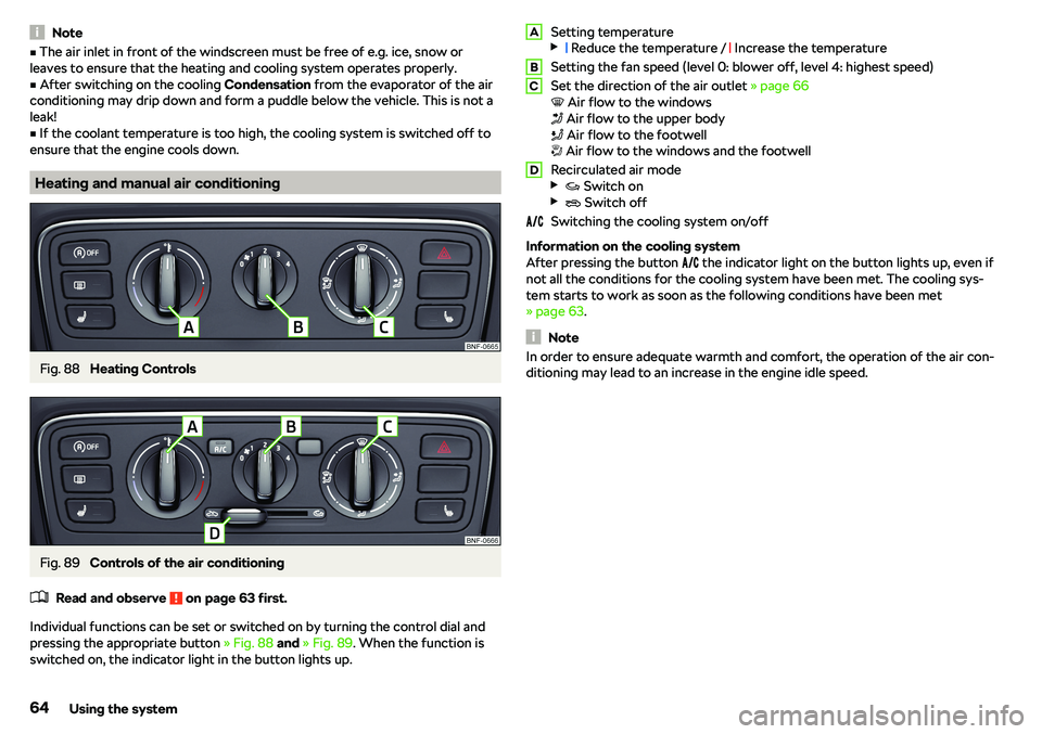 SKODA CITIGO 2018  Owners Manual NotevThe air inlet in front of the windscreen must be free of e.g. ice, snow or
leaves to ensure that the heating and cooling system operates properly.v
After switching on the cooling  Condensation 