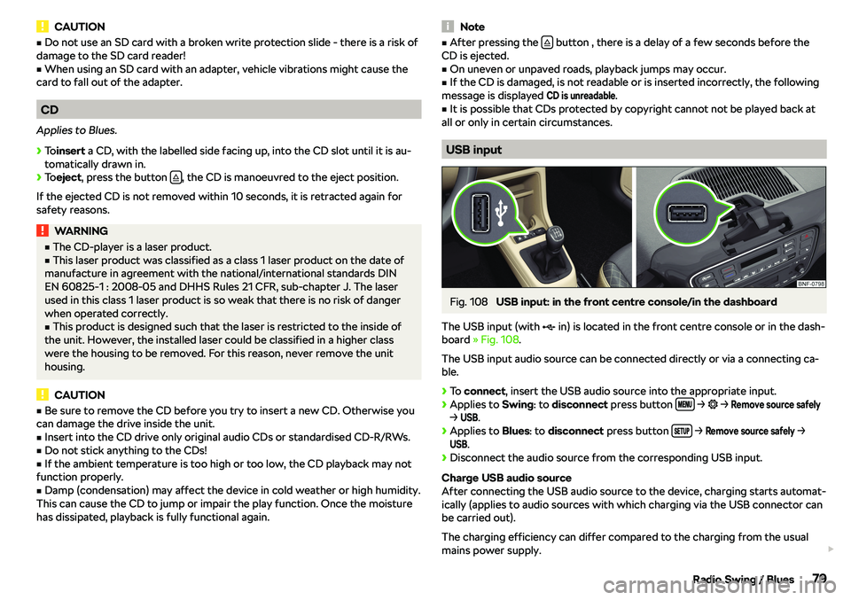 SKODA CITIGO 2018  Owners Manual CAUTIONvDo not use an SD card with a broken write protection slide - there is a risk of
damage to the SD card reader!v
When using an SD card with an adapter, vehicle vibrations might cause the
card 