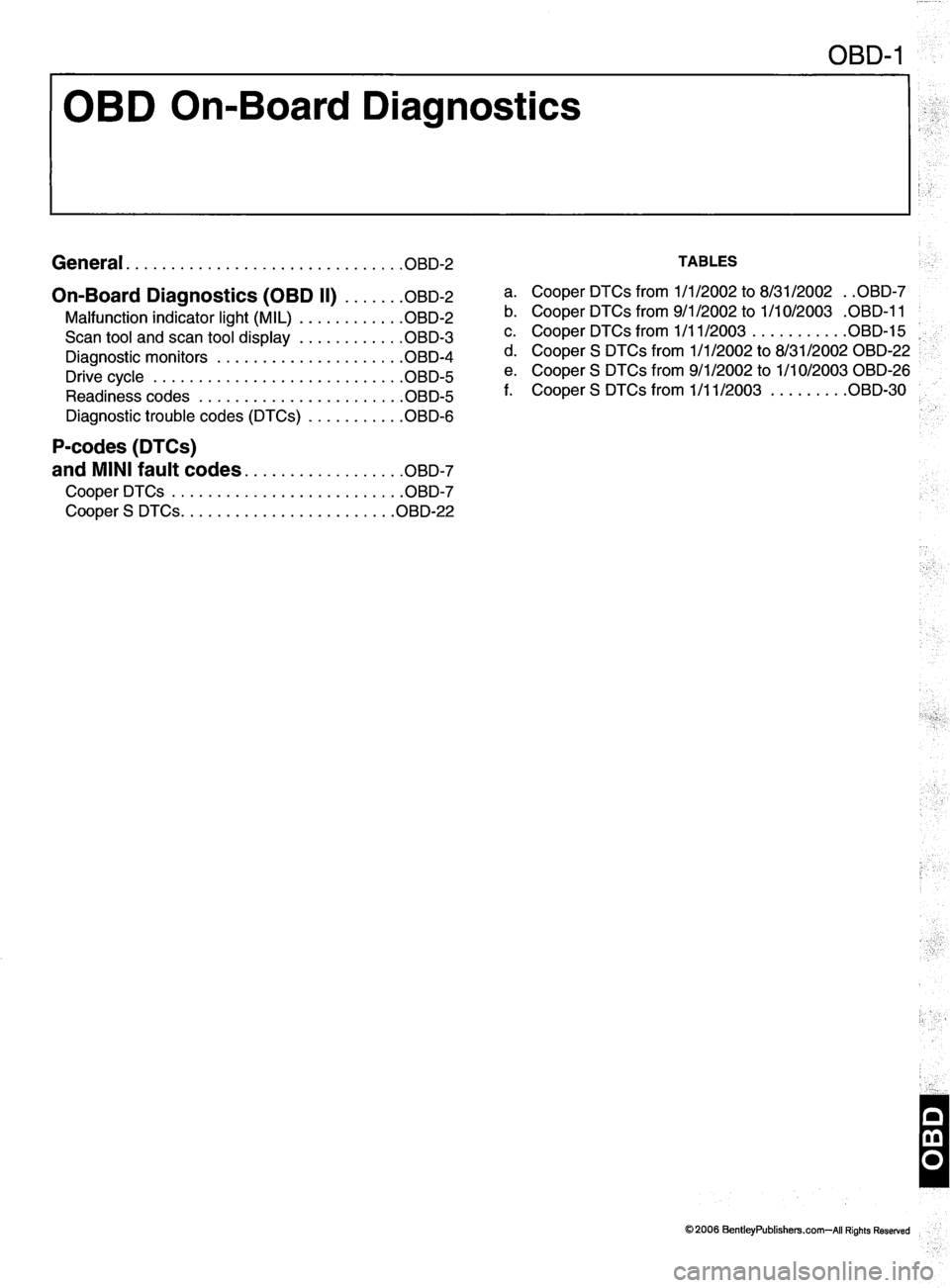 MINI COOPER 2002  Service Repair Manual OBD-1
OBD On-Board Diagnostics
General obd-2
On-Board  Diagnostics  (OBD  II)  obd-2
M a l f u n c t i o n  i n d i c a t o r  l i g h t  ( M I L )  O B D - 2
S c a n  t o o l  a n d  s c a n  t o o l