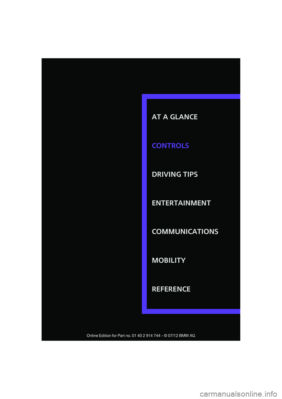 MINI COOPER 2012  Owners Manual AT A GLANCE
DRIVING TIPS
ENTERTAINMENT
COMMUNICATIONS
MOBILITY
REFERENCE CONTROLS

Online Edition for Part no. 01 40 2 914 744 - © 07/12 BMW AG  