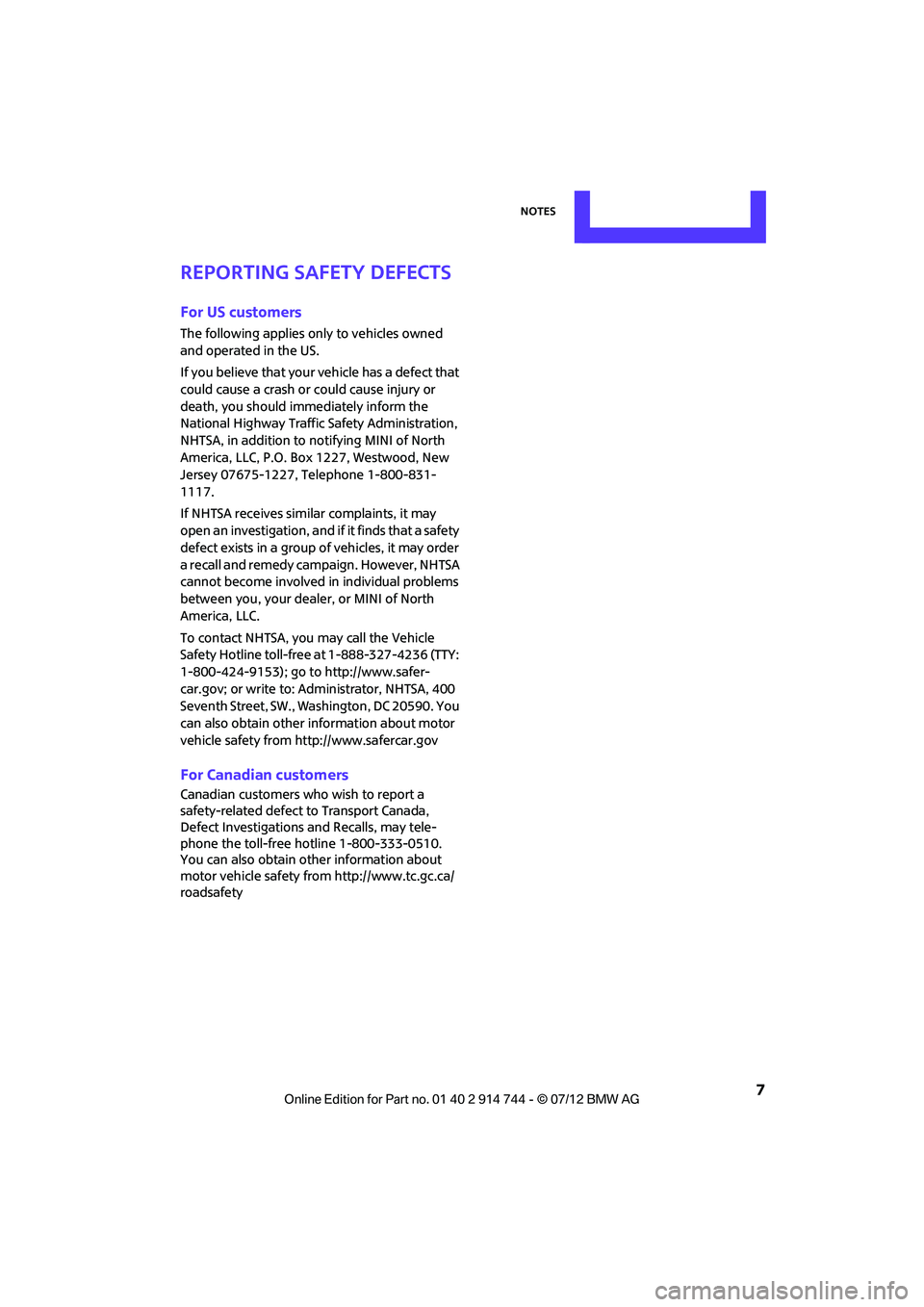 MINI COOPER 2012 Owners Manual Notes
7
Reporting safety defects
For US customers
The following applies only to vehicles owned
and operated in the US.
If you believe that your vehicle has a defect that
could cause a crash or coul MINI COOPER 2012 Owners Manual Notes
7
Reporting safety defects
For US customers
The following applies only to vehicles owned
and operated in the US.
If you believe that your vehicle has a defect that
could cause a crash or coul