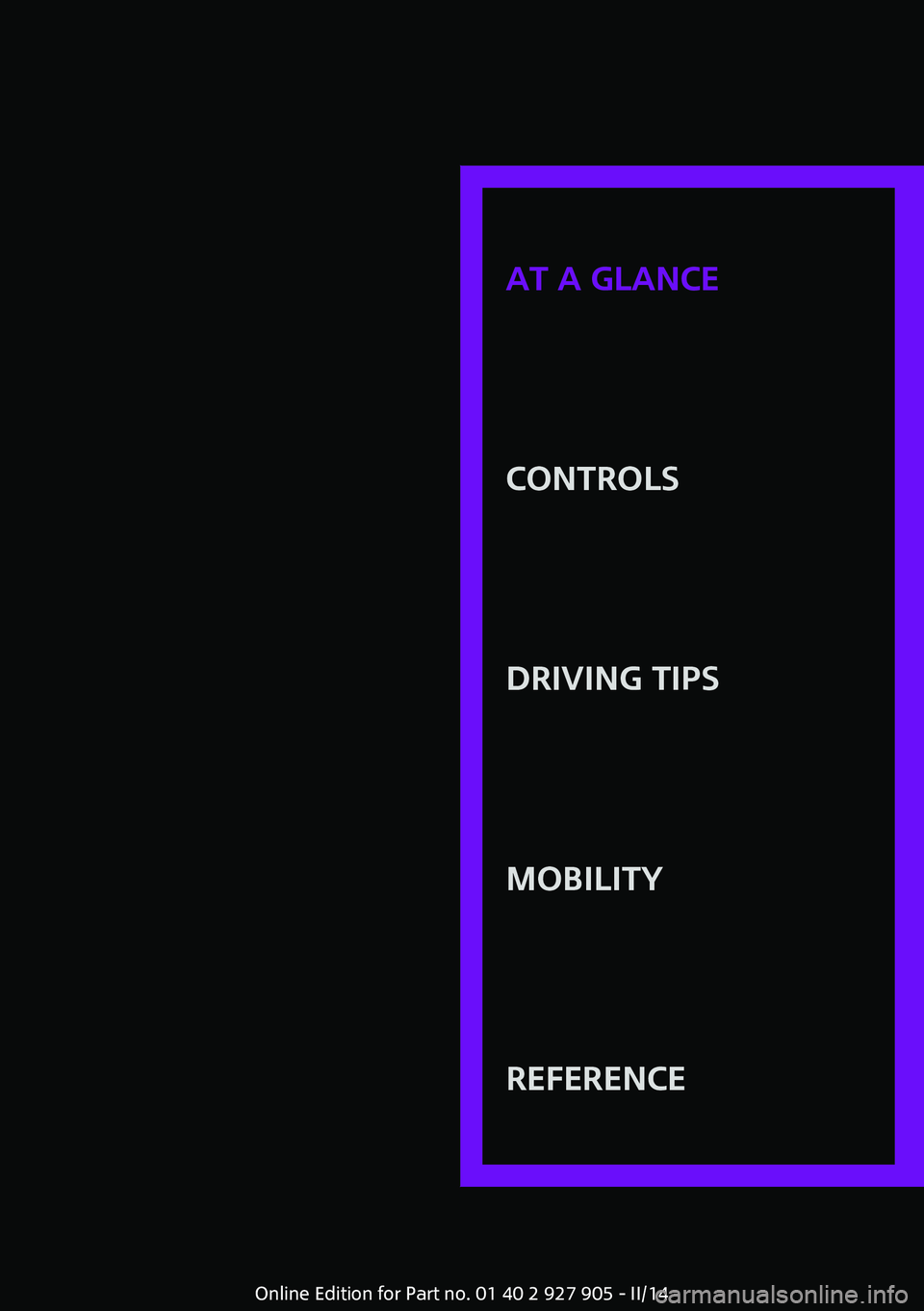 MINI COOPER 2014  Owners Manual AT A GLANCE
CONTROLSDRIVING TIPSMOBILITYREFERENCE
Online Edition for Part no. 01 40 2 927 905 - II/14 