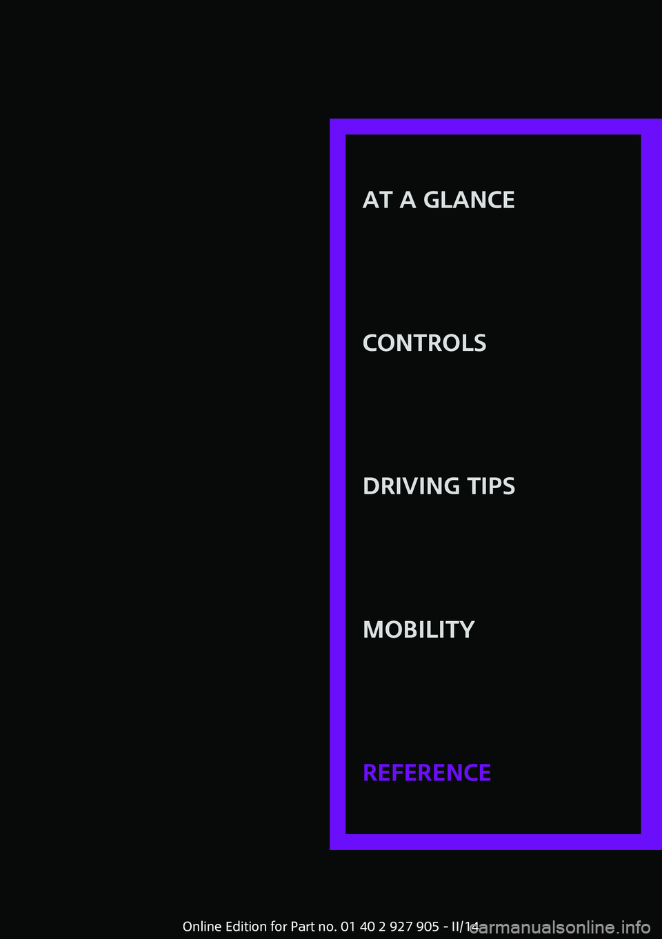 MINI COOPER 2014  Owners Manual AT A GLANCE
CONTROLSDRIVING TIPSMOBILITYREFERENCE
Online Edition for Part no. 01 40 2 927 905 - II/14 