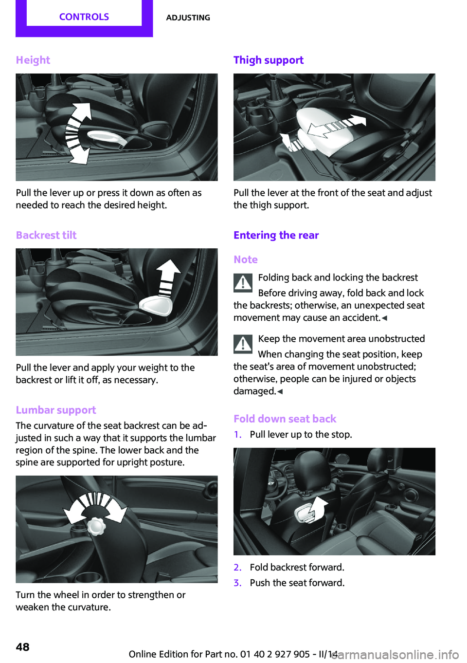 MINI COOPER 2014  Owners Manual Height
Pull the lever up or press it down as often as
needed to reach the desired height.
Backrest tilt
Pull the lever and apply your weight to the
backrest or lift it off, as necessary.
Lumbar suppor