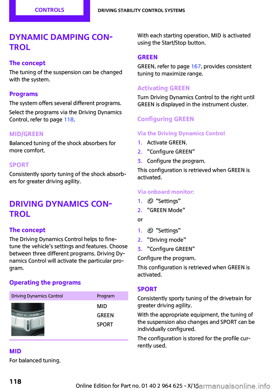 MINI COOPER 2015  Owners Manual Dynamic Damping Con‐
trol
The concept
The tuning of the suspension can be changed
with the system.
Programs The system offers several different programs.
Select the programs via the Driving Dynamics