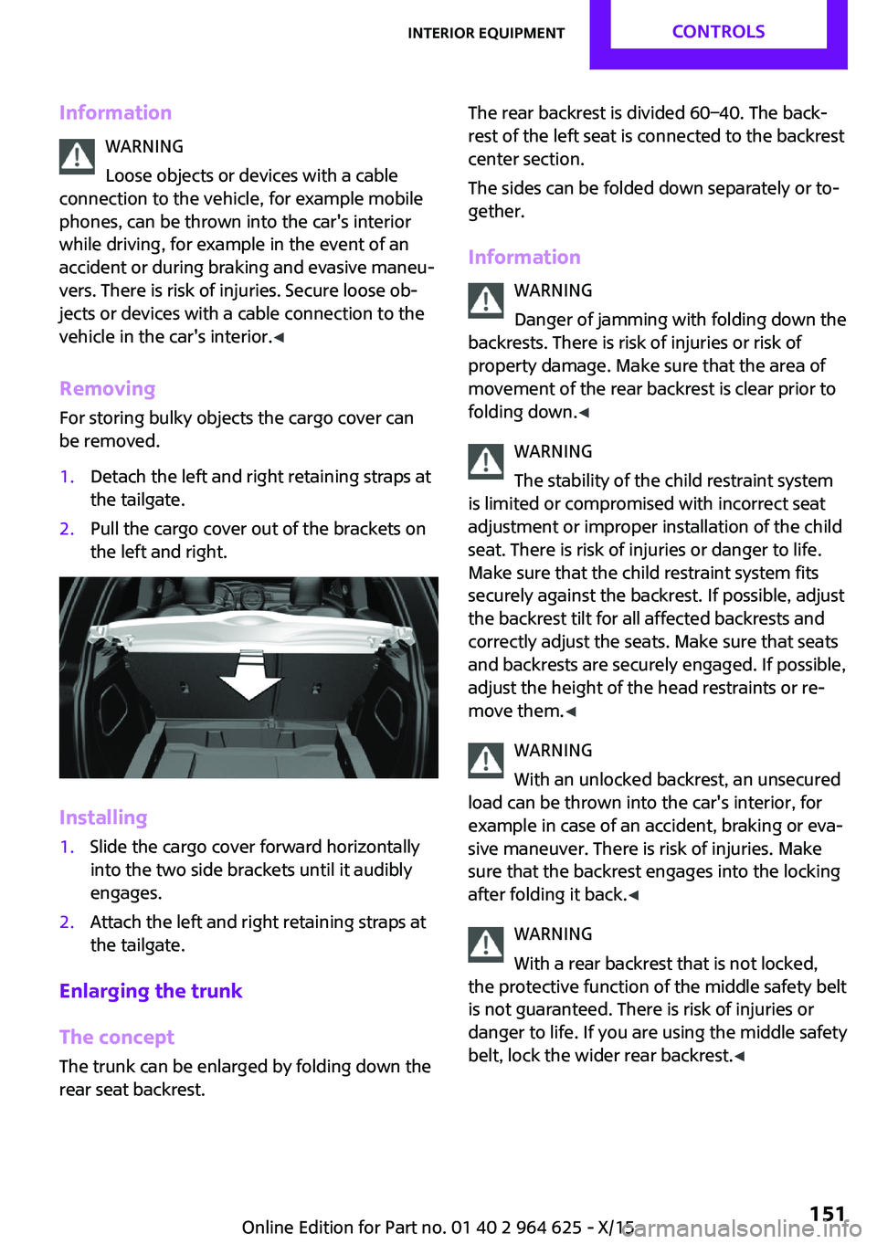 MINI COOPER 2015  Owners Manual InformationWARNING
Loose objects or devices with a cable
connection to the vehicle, for example mobile
phones, can be thrown into the car's interior
while driving, for example in the event of an
a
