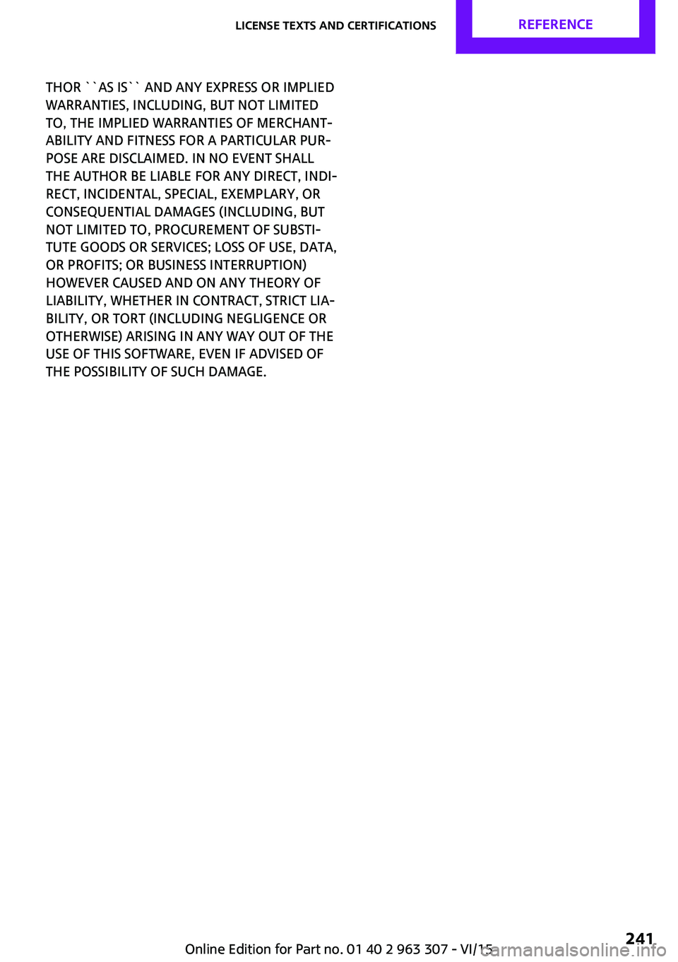 MINI COOPER 2016  Owners Manual THOR ``AS IS`` AND ANY EXPRESS OR IMPLIED
WARRANTIES, INCLUDING, BUT NOT LIMITED
TO, THE IMPLIED WARRANTIES OF MERCHANT‐
ABILITY AND FITNESS FOR A PARTICULAR PUR‐
POSE ARE DISCLAIMED. IN NO EVENT 