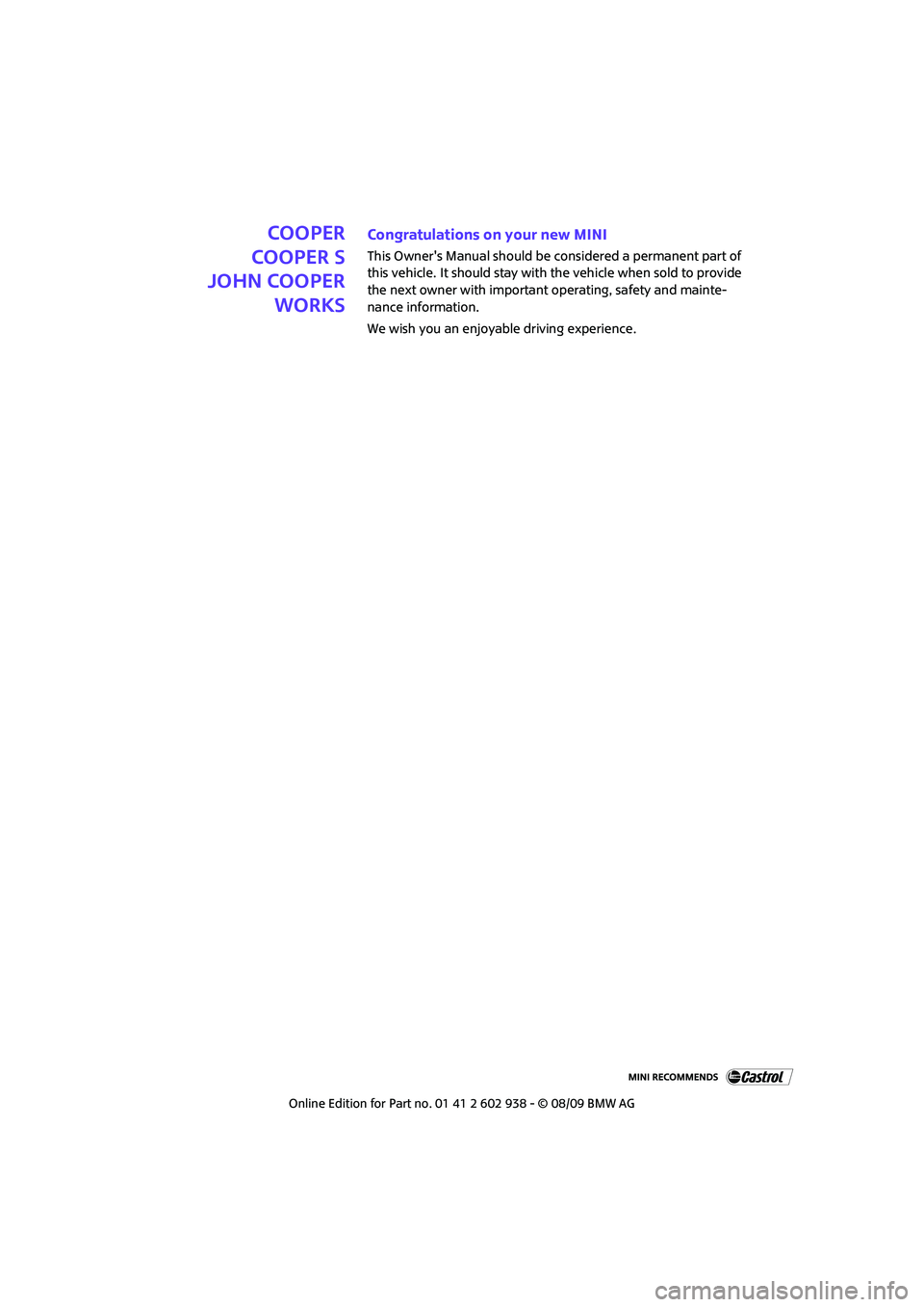 MINI COOPER 2010  Owners Manual Cooper
Cooper S
John Cooper
WorksCongratulations on your new MINI
This Owners Manual should be considered a permanent part of 
this vehicle. It should stay with the vehicle when sold to provide 
the 