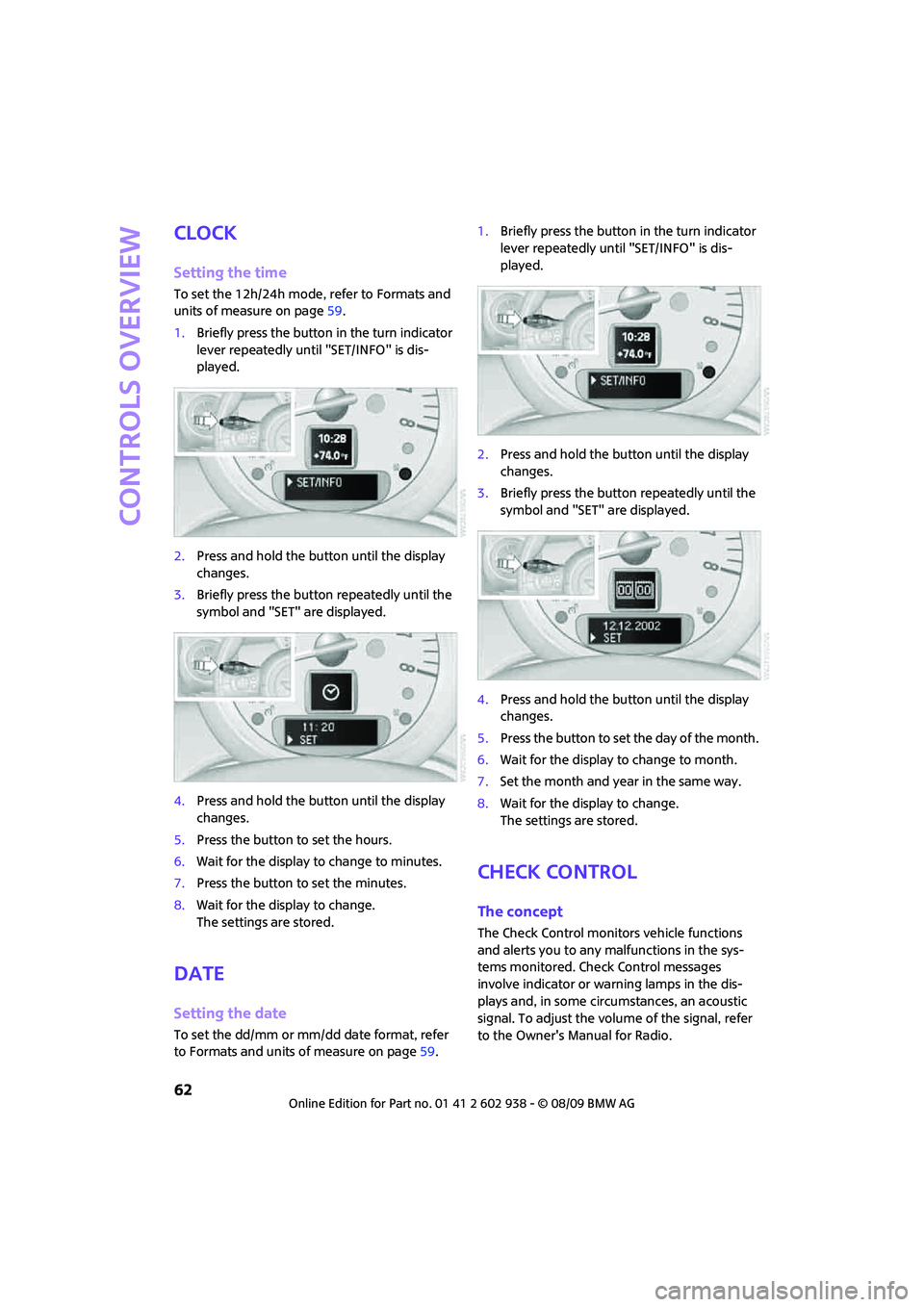 MINI COOPER 2010  Owners Manual Controls overview
62
Clock
Setting the time
To set the 12h/24h mode, refer to Formats and 
units of measure on page59.
1.Briefly press the button in the turn indicator 
lever repeatedly until "SET/INF