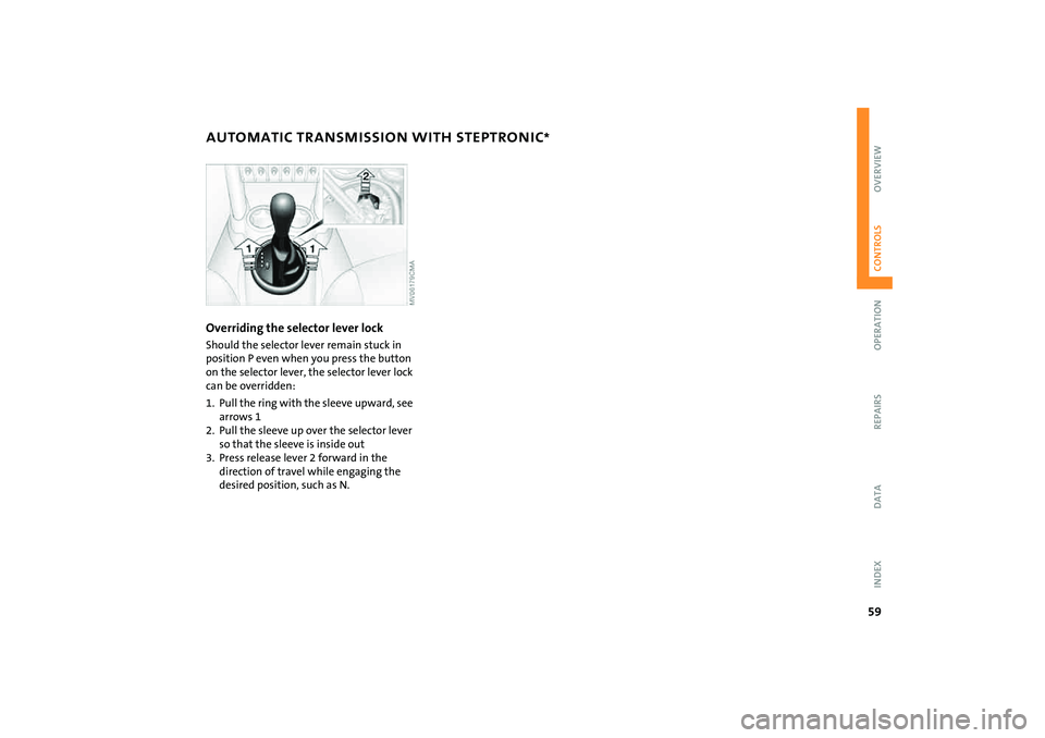 MINI COOPER CONVERTIBLE 2007  Owners Manual 59
OVERVIEW REPAIRS OPERATIONCONTROLS DATA INDEX
AUTOMATIC TRANSMISSION WITH STEPTRONIC
*
Overriding the selector lever lock
Should the selector lever remain stuck in 
position P even when you press t