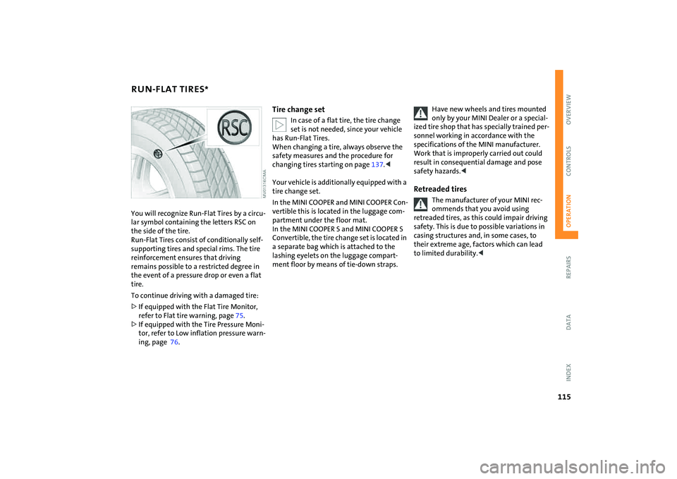 MINI COOPER CONVERTIBLE 2008  Owners Manual 115
OVERVIEW REPAIRSOPERATIONCONTROLS DATA INDEX
RUN-FLAT TIRES
*
You will recognize Run-Flat Tires by a circu-
lar symbol containing the letters RSC on 
the side of the tire. 
Run-Flat Tires consist 