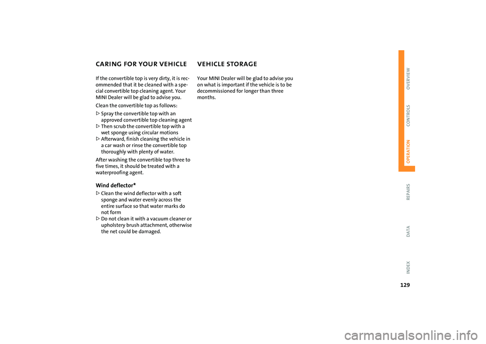 MINI COOPER CONVERTIBLE 2008  Owners Manual 129
OVERVIEW REPAIRSOPERATIONCONTROLS DATA INDEX
CARING FOR YOUR VEHICLE VEHICLE STORAGE If the convertible top is very dirty, it is rec-
ommended that it be cleaned with a spe-
cial convertible top c