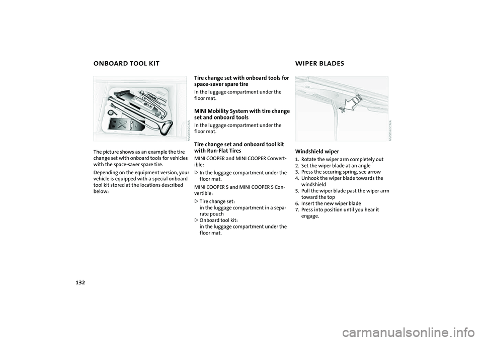 MINI COOPER CONVERTIBLE 2008  Owners Manual 132
ONBOARD TOOL KIT  WIPER BLADESThe picture shows as an example the tire 
change set with onboard tools for vehicles 
with the space-saver spare tire.
Depending on the equipment version, your 
vehic