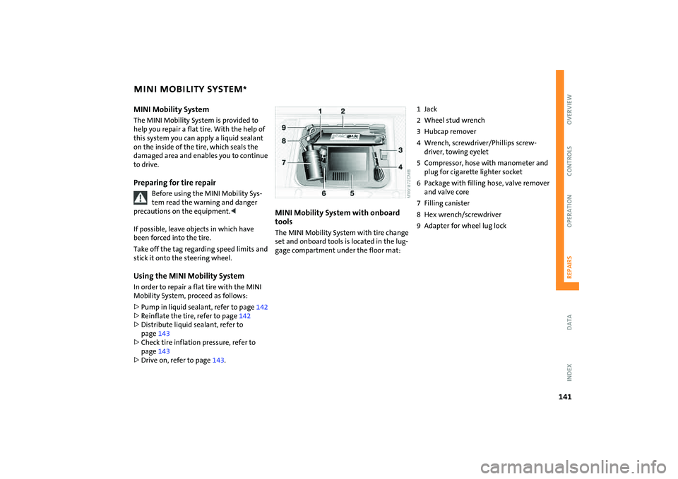 MINI COOPER CONVERTIBLE 2008  Owners Manual 141
OVERVIEW REPAIRSOPERATION CONTROLS DATA INDEX
MINI MOBILITY SYSTEM
*
MINI Mobility System
The MINI Mobility System is provided to 
help you repair a flat tire. With the help of 
this system you ca
