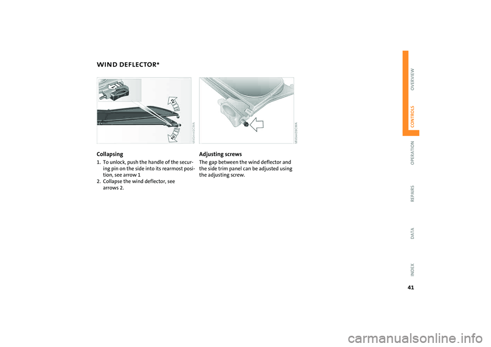 MINI COOPER CONVERTIBLE 2008  Owners Manual 41
OVERVIEW REPAIRS OPERATIONCONTROLS DATA INDEX
WIND DEFLECTOR
*
Collapsing
1. To unlock, push the handle of the secur-
ing pin on the side into its rearmost posi-
tion, see arrow 1
2. Collapse the w