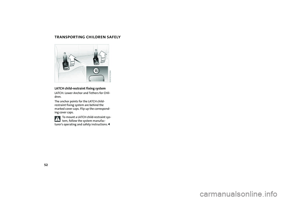 MINI COOPER CONVERTIBLE 2008  Owners Manual 52
TRANSPORTING CHILDREN SAFELYLATCH child-restraint fixing systemLATCH: Lower Anchor and Tethers for CHil-
dren.
The anchor points for the LATCH child-
restraint fixing system are behind the 
marked 