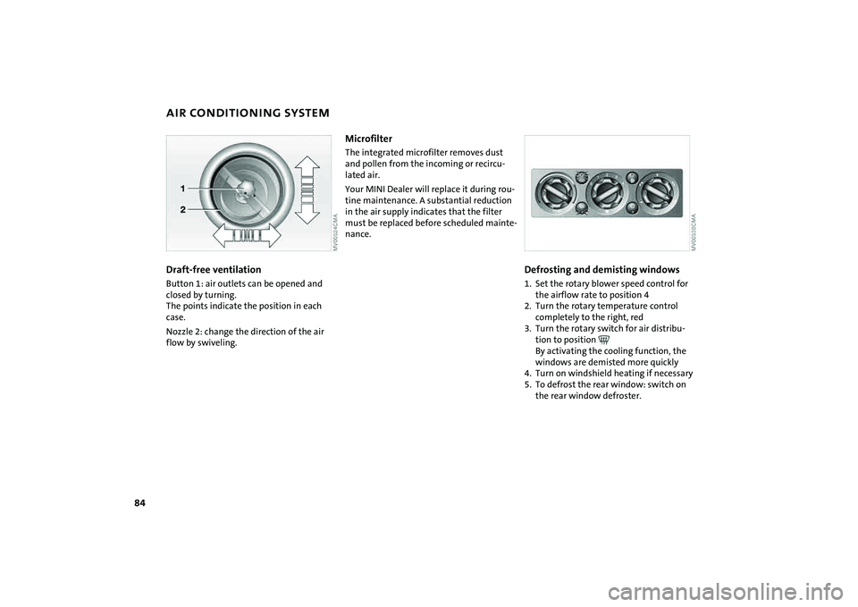 MINI COOPER CONVERTIBLE 2008  Owners Manual 84
AIR CONDITIONING SYSTEMDraft-free ventilationButton 1: air outlets can be opened and 
closed by turning. 
The points indicate the position in each 
case.
Nozzle 2: change the direction of the air 
