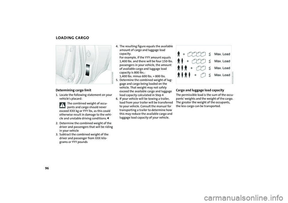 MINI COOPER CONVERTIBLE 2008  Owners Manual 96
LOADING CARGODetermining cargo limit1. Locate the following statement on your 
vehicle's placard:
The combined weight of occu-
pants and cargo should never 
exceed XXX kg or YYY lbs, as this co