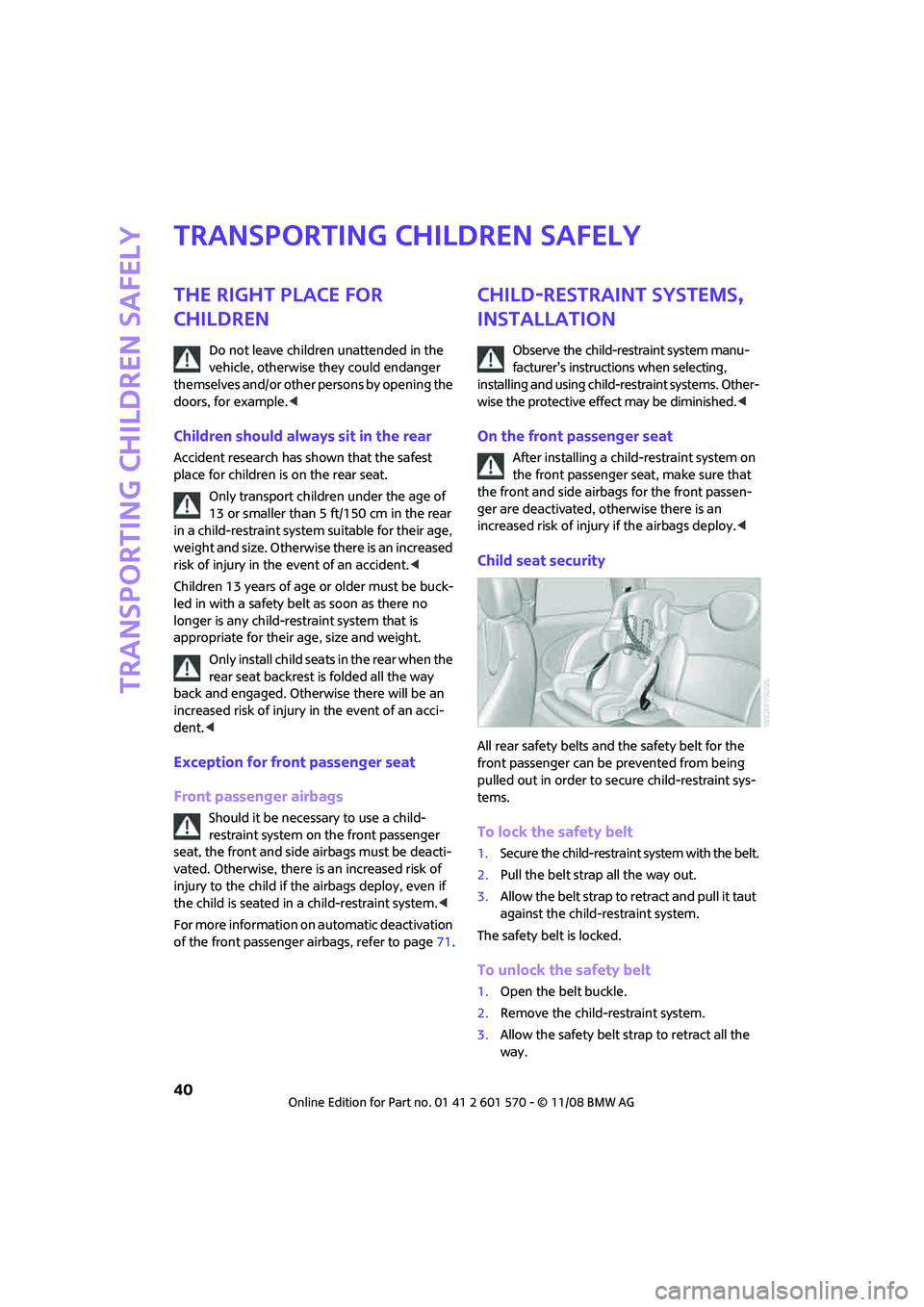 MINI COOPER CONVERTIBLE 2009  Owners Manual Transporting children safely
40
Transporting children safely
The right place for 
children
Do not leave children unattended in the 
vehicle, otherwise they could endanger 
themselves and/or other pers