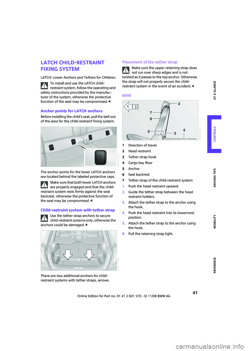 MINI COOPER CONVERTIBLE 2009  Owners Manual REFERENCEAT A GLANCE CONTROLS DRIVING TIPS MOBILITY
 41
LATCH child-restraint 
fixing system
LATCH: Lower Anchors and Tethers for CHildren.
To install and use the LATCH child-
restraint system, follow