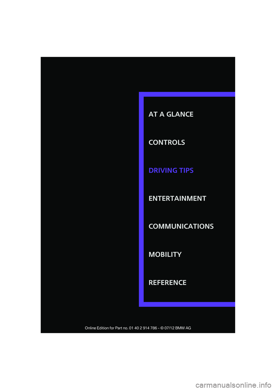 MINI COOPER CONVERTIBLE 2012  Owners Manual AT A GLANCE
CONTROLS
ENTERTAINMENT
COMMUNICATIONS
MOBILITY
REFERENCE DRIVING TIPS

Online Edition for Part no. 01 40 2 914 786 - © 07/12 BMW AG  