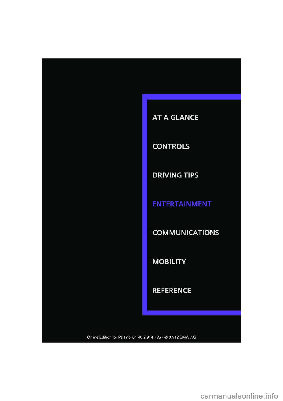 MINI COOPER CONVERTIBLE 2012  Owners Manual AT A GLANCE
CONTROLS
DRIVING TIPS
COMMUNICATIONS
MOBILITY
REFERENCE ENTERTAINMENT

Online Edition for Part no. 01 40 2 914 786 - © 07/12 BMW AG  