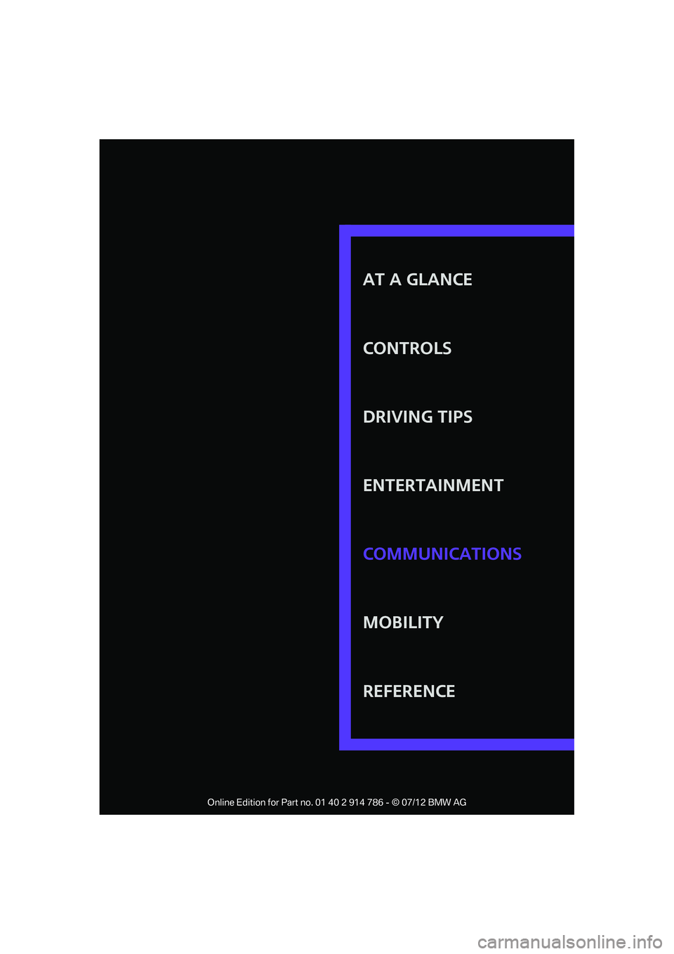 MINI COOPER CONVERTIBLE 2012  Owners Manual AT A GLANCE
CONTROLS
DRIVING TIPS
ENTERTAINMENT
MOBILITY
REFERENCE COMMUNICATIONS

Online Edition for Part no. 01 40 2 914 786 - © 07/12 BMW AG  