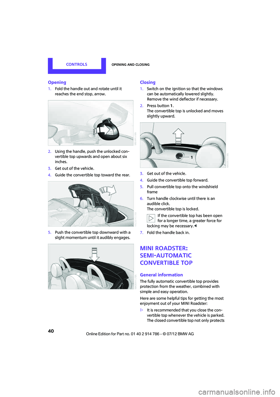 MINI COOPER CONVERTIBLE 2012 Owners Manual CONTROLSOpening and closing
40
Opening
1.Fold the handle out and rotate until it
reaches the end stop, arrow.
2. Using the handle, push the unlocked con-
vertible top upwards and open about six
inch MINI COOPER CONVERTIBLE 2012 Owners Manual CONTROLSOpening and closing
40
Opening
1.Fold the handle out and rotate until it
reaches the end stop, arrow.
2. Using the handle, push the unlocked con-
vertible top upwards and open about six
inch