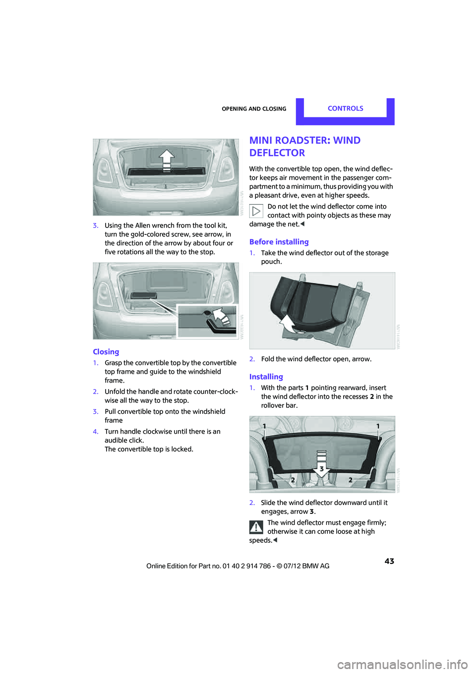 MINI COOPER CONVERTIBLE 2012 Owners Manual Opening and closingCONTROLS
43
3.Using the Allen wrench from the tool kit,
turn the gold-colored screw, see arrow, in
the direction of the ar row by about four or
five rotations all the way to th MINI COOPER CONVERTIBLE 2012 Owners Manual Opening and closingCONTROLS
43
3.Using the Allen wrench from the tool kit,
turn the gold-colored screw, see arrow, in
the direction of the ar row by about four or
five rotations all the way to th