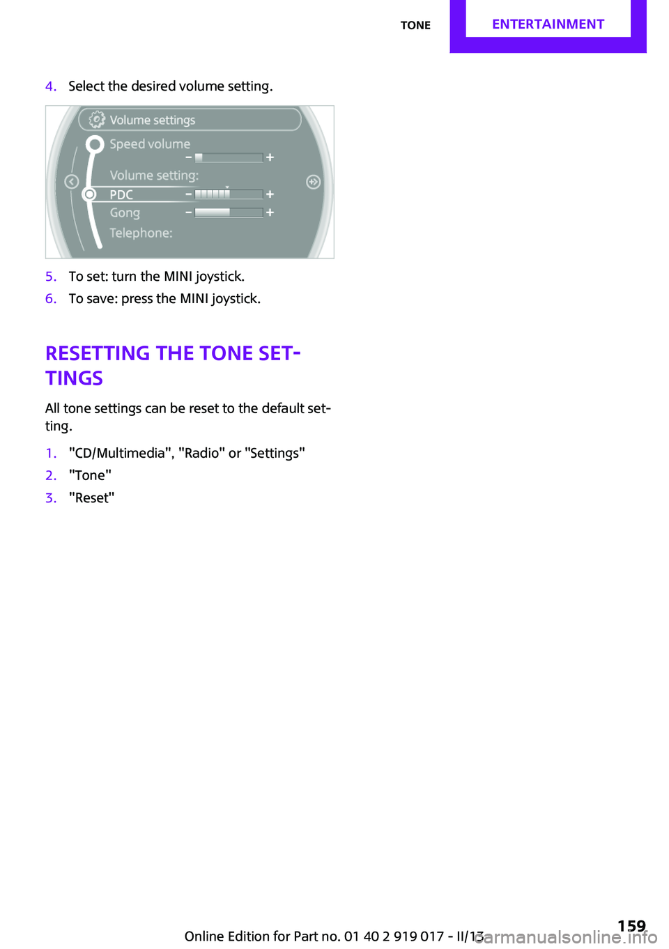 MINI COOPER CONVERTIBLE 2013  Owners Manual 4.Select the desired volume setting.5.To set: turn the MINI joystick.6.To save: press the MINI joystick.
Resetting the tone set‐
tings
All tone settings can be reset to the default set‐
ting.
1.&#
