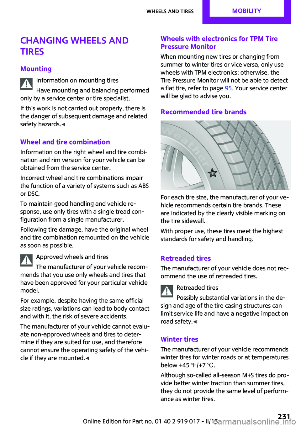 MINI COOPER CONVERTIBLE 2013  Owners Manual Changing wheels and
tires
Mounting Information on mounting tires
Have mounting and balancing performed
only by a service center or tire specialist.
If this work is not carried out properly, there is
t