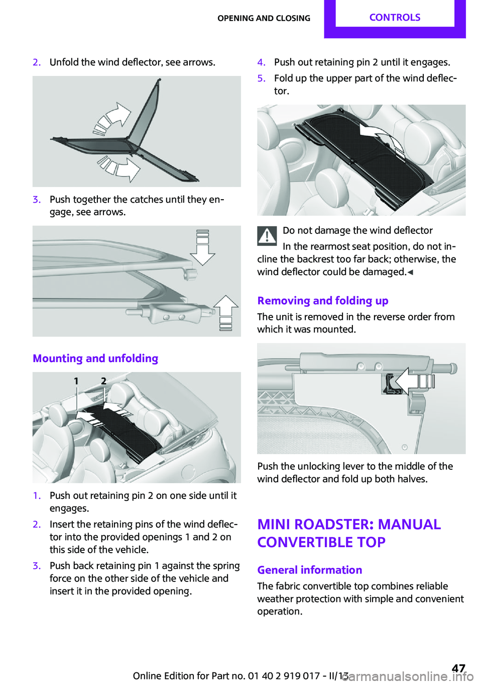 MINI COOPER CONVERTIBLE 2013  Owners Manual 2.Unfold the wind deflector, see arrows.3.Push together the catches until they en‐
gage, see arrows.
Mounting and unfolding
1.Push out retaining pin 2 on one side until it
engages.2.Insert the retai