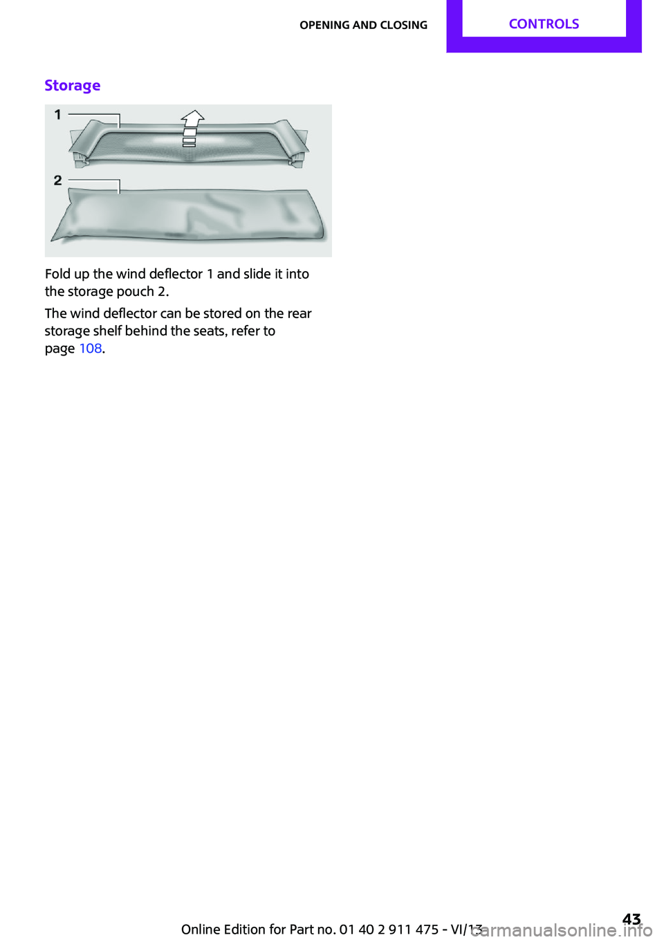MINI COOPER CONVERTIBLE 2014  Owners Manual Storage
Fold up the wind deflector 1 and slide it into
the storage pouch 2.
The wind deflector can be stored on the rear
storage shelf behind the seats, refer to
page  108.
Seite 43Opening and closing