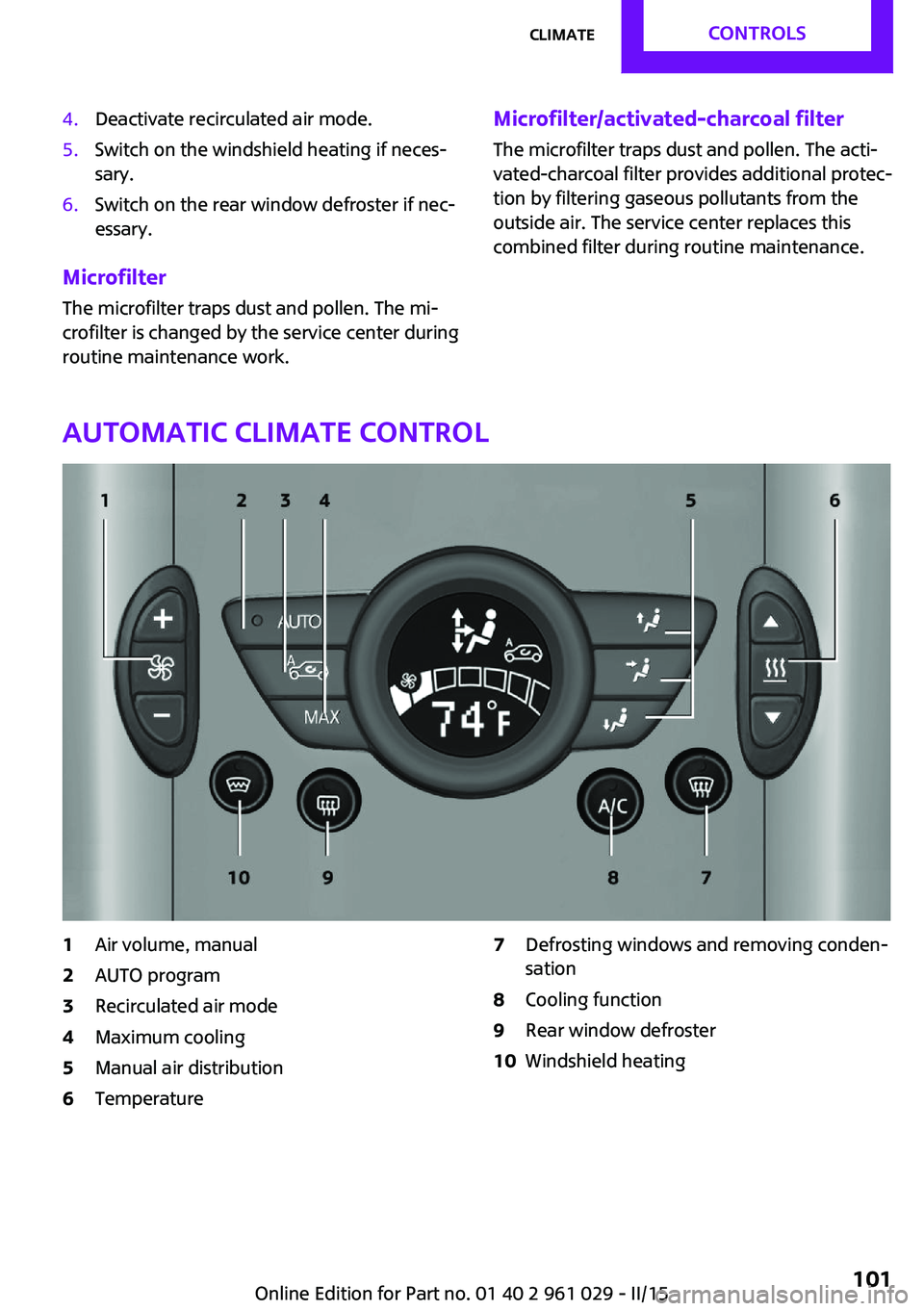 MINI COOPER CONVERTIBLE 2015  Owners Manual 4.Deactivate recirculated air mode.5.Switch on the windshield heating if neces‐
sary.6.Switch on the rear window defroster if nec‐
essary.
Microfilter
The microfilter traps dust and pollen. The mi
